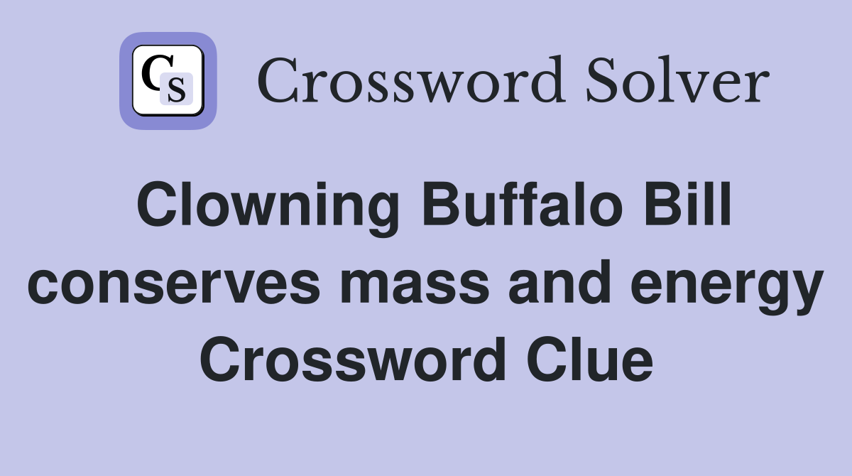 Clowning Buffalo Bill conserves mass and energy Crossword Clue